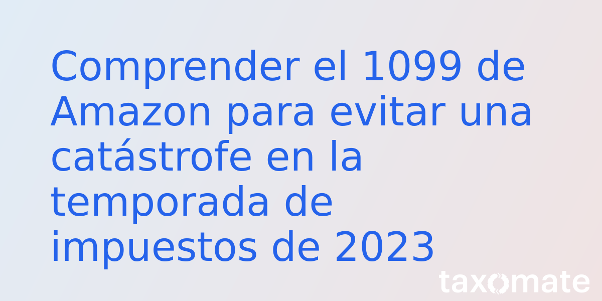 Understanding Amazon 1099 to Prevent Catastrophe in the 2023 Tax Season