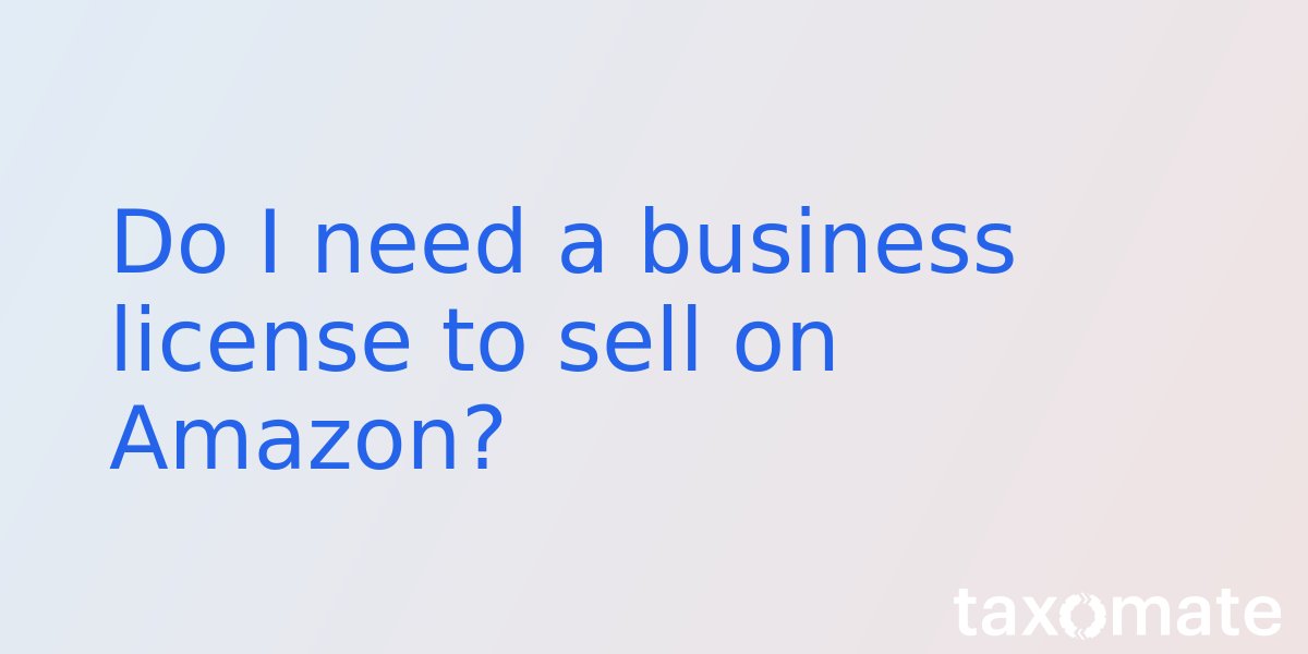Do I need a business license to sell on Amazon?