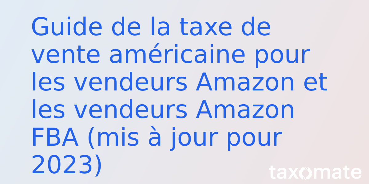 US Amazon Sales Tax Guide for Amazon Sellers and Amazon FBA Sellers (updated for 2023)