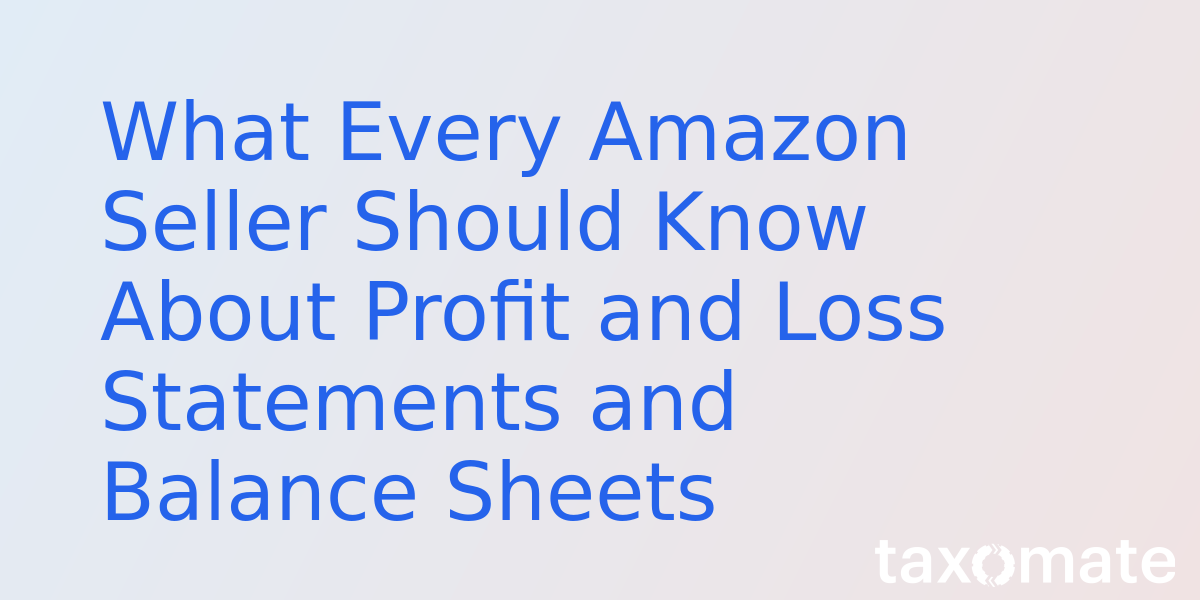 What Every Amazon Seller Should Know About Profit and Loss Statements and Balance Sheets
