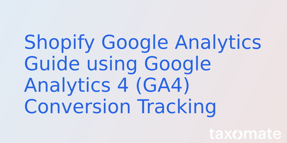 Shopify Google Analytics Guide using Google Analytics 4 (GA4) Conversion Tracking